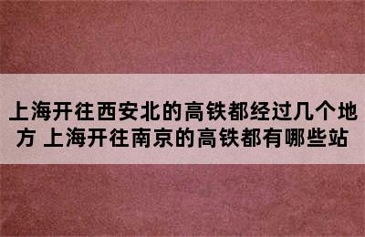 上海开往西安北的高铁都经过几个地方 上海开往南京的高铁都有哪些站